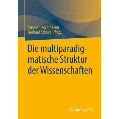 Die multiparadigmatische Struktur der Wissenschaften, Taschenbuch von , Springer Fachmedien Wiesbaden GmbH, 978-3-658-00671-6