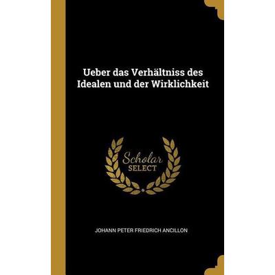 Ueber Das Verhältniss Des Idealen Und Der Wirklichkeit, Gebundene Ausgabe von Johann Peter Friedrich Ancillon, Creative Media Partners, LLC,