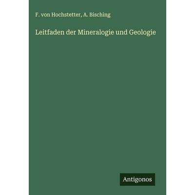 Leitfaden der Mineralogie und Geologie, Gebundene Ausgabe von F. Hochstetter,A. Bisching, Antigonos Verlag, 978-3-563-13585-3