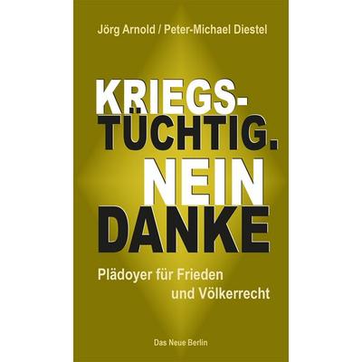 Kriegstüchtig. Nein Danke, Taschenbuch von Jörg Arnold,Peter-Michael Diestel, Eulenspiegel Verlagsgruppe Buchverlage, 978-3-360-02775-7