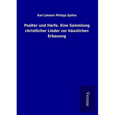 Psalter und Harfe. Eine Sammlung christlicher Lieder zur häuslichen Erbauung, Gebundene Ausgabe von Karl Johann Philipp Spitta, BoD - Books on Demand
