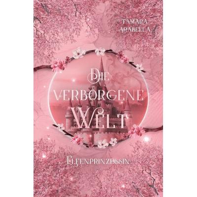 die verborgene Welt - Elfenprinzessin, Taschenbuch von Tamara Arabella, Tolino media, 978-3-8194-5976-4