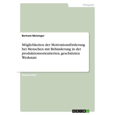 Möglichkeiten der Motivationsförderung bei Menschen mit Behinderung in der produktionsorientierten, geschützten Werkstatt, Taschenbuch von Bertram