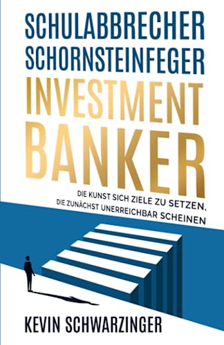 Kevin Schwarzinger - Schulabbrecher, Schornsteinfeger, Investmentbanker: Die Kunst sich Ziele zu setzen, die zunächst unerreichbar scheinen - Preis vom 09.10.2026 07:28:09 h