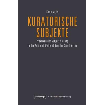 Kuratorische Subjekte, Taschenbuch von Katja Molis, Transcript, 978-3-8376-4617-7