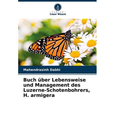 Buch über Lebensweise und Management des Luzerne-Schotenbohrers, H. armigera, Taschenbuch von Mahendrasinh Dabhi, Verlag Unser Wissen,