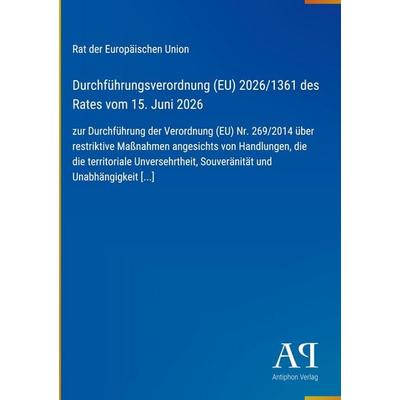 Durchführungsverordnung (EU) 2026/1361 des Rates vom 15. Juni 2026, Gebundene Ausgabe von Rat der Europäischen Union, Antiphon Verlag,