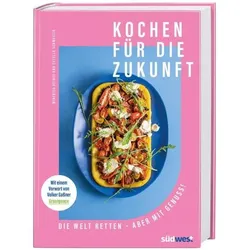 Kochen für die Zukunft - Die Welt retten - aber mit Genuss!, Ratgeber von Estella Schweizer