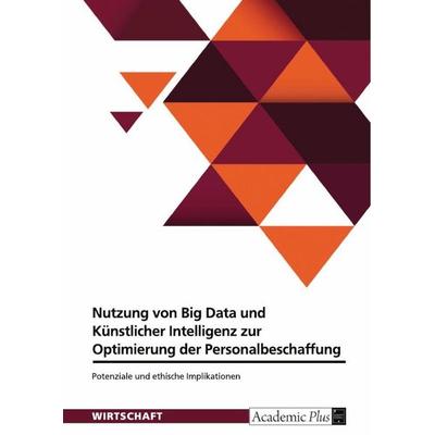Nutzung von Big Data und Künstlicher Intelligenz zur Optimierung der Personalbeschaffung, Taschenbuch von Anonymous, GRIN, 978-3-389-13696-6