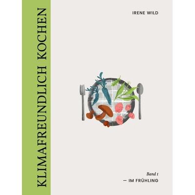 Klimafreundlich Kochen, Taschenbuch von Irene Wild, BoD – Books on Demand, 978-3-7543-0388-7