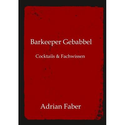 Barkeeper Gebabbel, Taschenbuch von Adrian Faber, Tredition, 978-3-384-72094-8