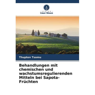 Behandlungen mit chemischen und wachstumsregulierenden Mitteln bei Sapota-Früchten, Taschenbuch von Thupten Tsomu,Hemant C. Patel, Verlag Unser