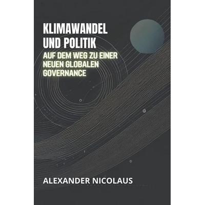 Klimawandel Und Politik, Taschenbuch von Alexander Nicolaus, Independently Published