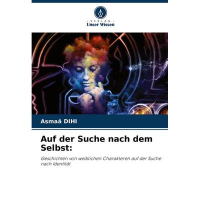 Auf der Suche nach dem Selbst:, Taschenbuch von Asmaâ Dihi, Verlag Unser Wissen, 978-620-8-64369-0