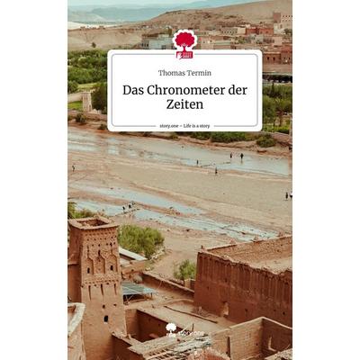 Das Chronometer der Zeiten. Life is a Story - story.one, Gebundene Ausgabe von Thomas Termin, Storylution, 978-3-7115-3665-5