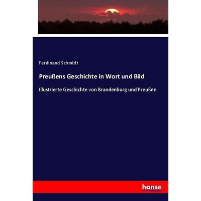 Preußens Geschichte in Wort und Bild, Taschenbuch von Ferdinand Schmidt, Hansebooks, 978-3-7436-7640-4