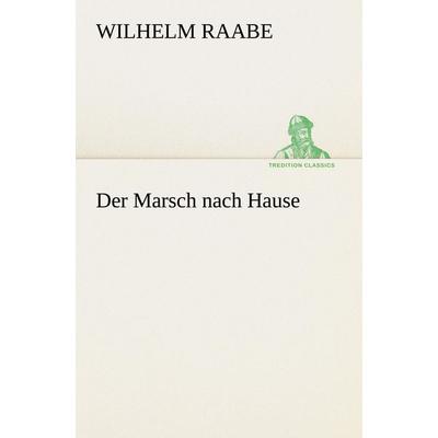 Der Marsch nach Hause, Taschenbuch von Wilhelm Raabe, Tredition, 978-3-8424-1070-1