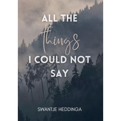 All The Things I Could Not Say, Taschenbuch von Swantje Heddinga, BoD – Books on Demand, 978-3-8192-4646-3