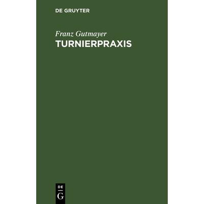 Turnierpraxis, Gebundene Ausgabe von Franz Gutmayer, De Gruyter, 978-3-11-240683-0
