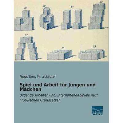 Spiel und Arbeit für Jungen und Mädchen, Taschenbuch von Hugo Elm, Fachbuchverlag Dresden, 978-3-95692-467-5