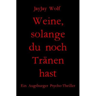 Weine, solange du noch Tränen hast, Taschenbuch von JayJay Wolf, Epubli, 978-3-7565-5874-2