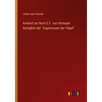Antwort an Herrn E.F. von Homeyer bezüglich der 'Zugstrassen der Vögel'; Taschenbuch von Johan Axel Palmen, Outlook, 978-3-368-39269-7