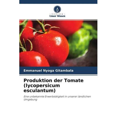 Produktion der Tomate (lycopersicum esculantum), Taschenbuch von Emmanuel Nyoga Gitambala, Verlag Unser Wissen, 978-620-4-62935-3