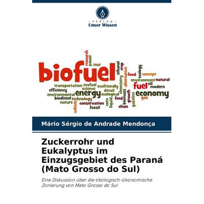 Zuckerrohr und Eukalyptus im Einzugsgebiet des Paraná (Mato Grosso do Sul), Taschenbuch von Mário Sérgio de Andrade Mendonça, Verlag Unser Wissen,