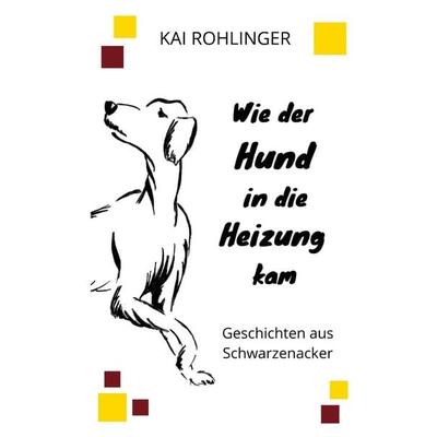 Wie der Hund in die Heizung kam, Taschenbuch von Kai Rohlinger, Epubli, 978-3-7598-1284-1