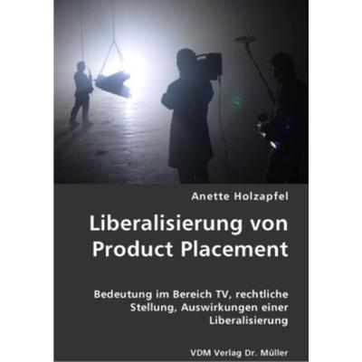 Liberalisierung von Product Placement, Taschenbuch von Anette Holzapfel, AV Akademikerverlag, 978-3-8364-1054-0