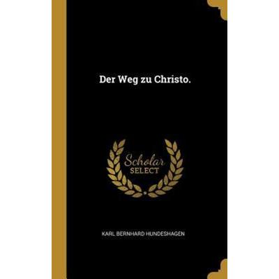 Der Weg Zu Christo., Gebundene Ausgabe von Karl Bernhard Hundeshagen, Creative Media Partners, LLC, 978-0-341-35365-2