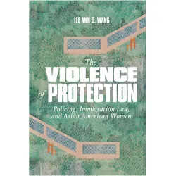 The Violence of Protection, Sachbücher von Lee Ann S. Wang