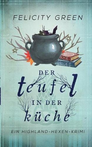 Felicity Green - Der Teufel in der Küche: Ein Highland-Hexen-Krimi - Preis vom 09.10.2026 07:28:09 h