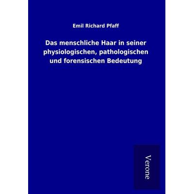 Das menschliche Haar in seiner physiologischen, pathologischen und forensischen Bedeutung, Gebundene Ausgabe von Emil Richard Pfaff, BoD - Books on