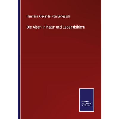 Die Alpen in Natur und Lebensbildern, Taschenbuch von Hermann Alexander Berlepsch, Outlook, 978-3-375-08934-4