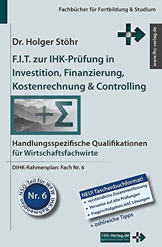Holger Stöhr - F.I.T. zur IHK-Prüfung in Investition, Finanzierung, Kostenrechnung & Controlling: Handlungsspezifische Qualifikationen für Wirtschaftsfachwirte (Fachbücher für Fortbildung & Studium) - Preis vom 09.10.2026 07:28:09 h