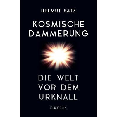Kosmische Dämmerung, Taschenbuch von Helmut Satz, C.H. Beck, 978-3-406-77822-3