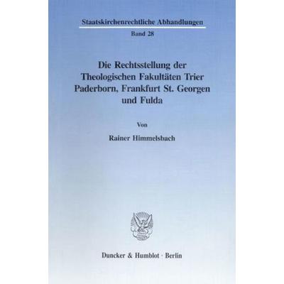 Die Rechtsstellung der Theologischen Fakultäten Trier, Paderborn, Frankfurt St. Georgen und Fulda., Taschenbuch von Rainer Himmelsbach, Duncker &