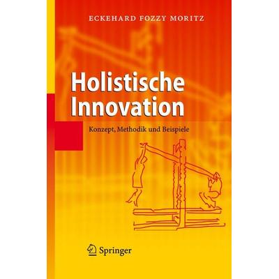 Holistische Innovation, Gebundene Ausgabe von Eckehard Moritz, Springer Berlin, 978-3-540-76429-8