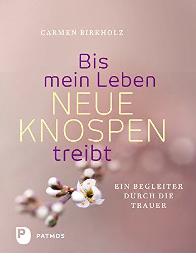 Carmen Birkholz - Bis mein Leben neue Knospen treibt - Ein Begleiter durch die Trauer - Preis vom 14.10.2026 23:07:16 h