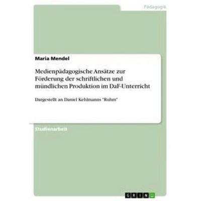 Medienpädagogische Ansätze zur Förderung der schriftlichen und mündlichen Produktion im DaF-Unterricht, Taschenbuch von Maria Mendel, GRIN,