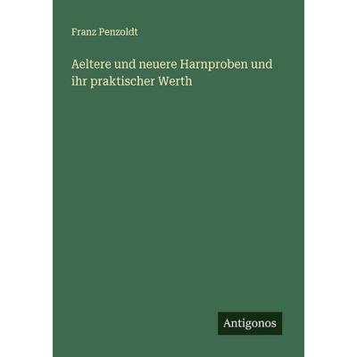Aeltere und neuere Harnproben und ihr praktischer Werth, Taschenbuch von Franz Penzoldt, Antigonos Verlag, 978-3-563-91889-0