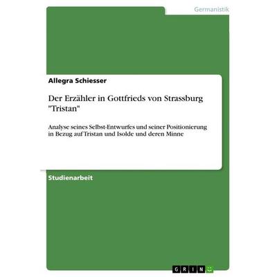 Der Erzähler in Gottfrieds von Strassburg 'Tristan'; Taschenbuch von Allegra Schiesser, GRIN, 978-3-640-91599-6