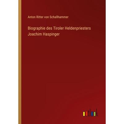 Biographie des Tiroler Heldenpriesters Joachim Haspinger, Taschenbuch von Anton Ritter Schallhammer, Outlook, 978-3-368-01174-1