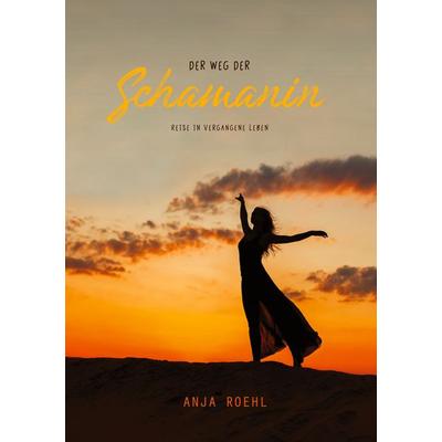Der Weg der Schamanin, Taschenbuch von Anja Brigitte Roehl, BoD – Books on Demand, 978-3-7526-7292-3