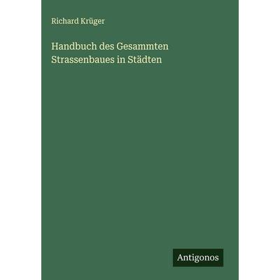 Handbuch des Gesammten Strassenbaues in Städten, Gebundene Ausgabe von Richard Krüger, Antigonos Verlag, 978-3-563-49440-0
