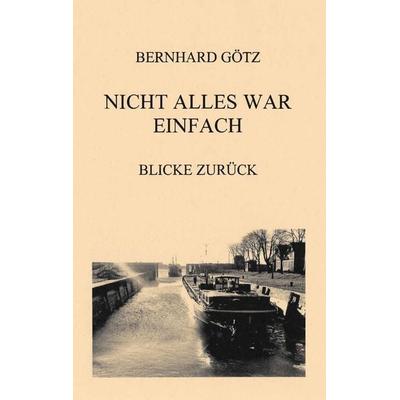 Nicht alles war einfach, Taschenbuch von Bernhard Götz, BoD – Books on Demand, 978-3-7392-0719-3