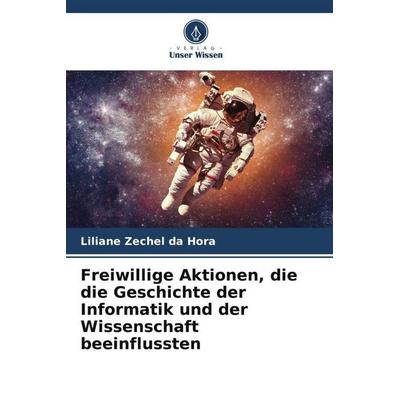 Freiwillige Aktionen, die die Geschichte der Informatik und der Wissenschaft beeinflussten, Taschenbuch von Liliane Zechel da Hora, Verlag Unser