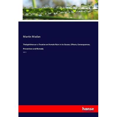 Thelyphthora or a Treatise on Female Ruin in its Causes, Effects, Consequences, Prevention and Remedy, Taschenbuch von Martin Madan, Hansebooks,