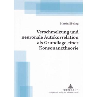 Verschmelzung und neuronale Autokorrelation als Grundlage einer Konsonanztheorie, Taschenbuch von Martin Ebeling, Peter Lang GmbH, Internationaler
